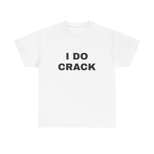 'I DO CRACK' Tee